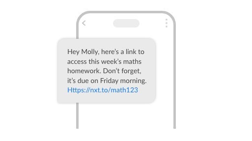 Hey Molly, here’s a link to access this week’s maths homework. Don’t forget, it’s due on Friday morning. https://nxt.to/math123